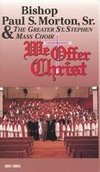 Bishop Paul S. Morton, Sr. & the Greater St. Stephen Mass Choir: We Offer Christ