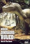 When Dinosaurs Ruled: Birth of the Giants