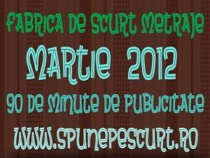 Fabrica de scurt metraje - martie 2012